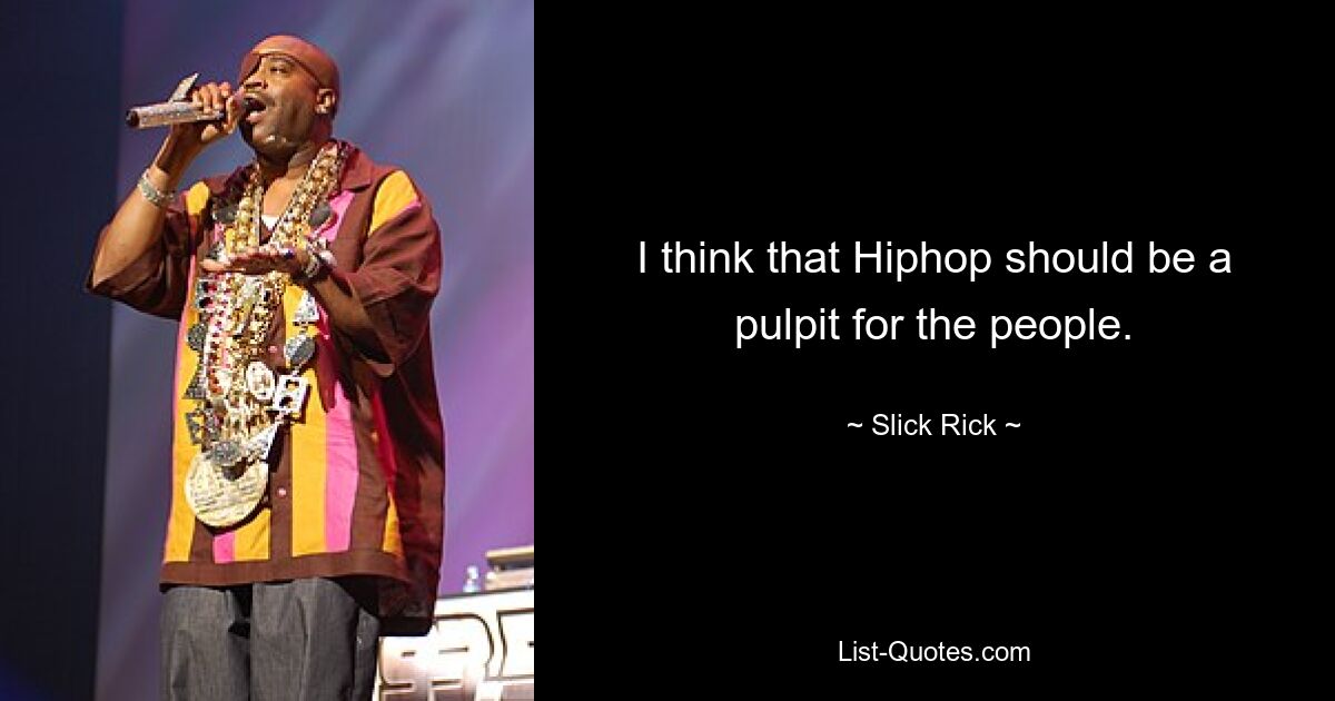 I think that Hiphop should be a pulpit for the people. — © Slick Rick