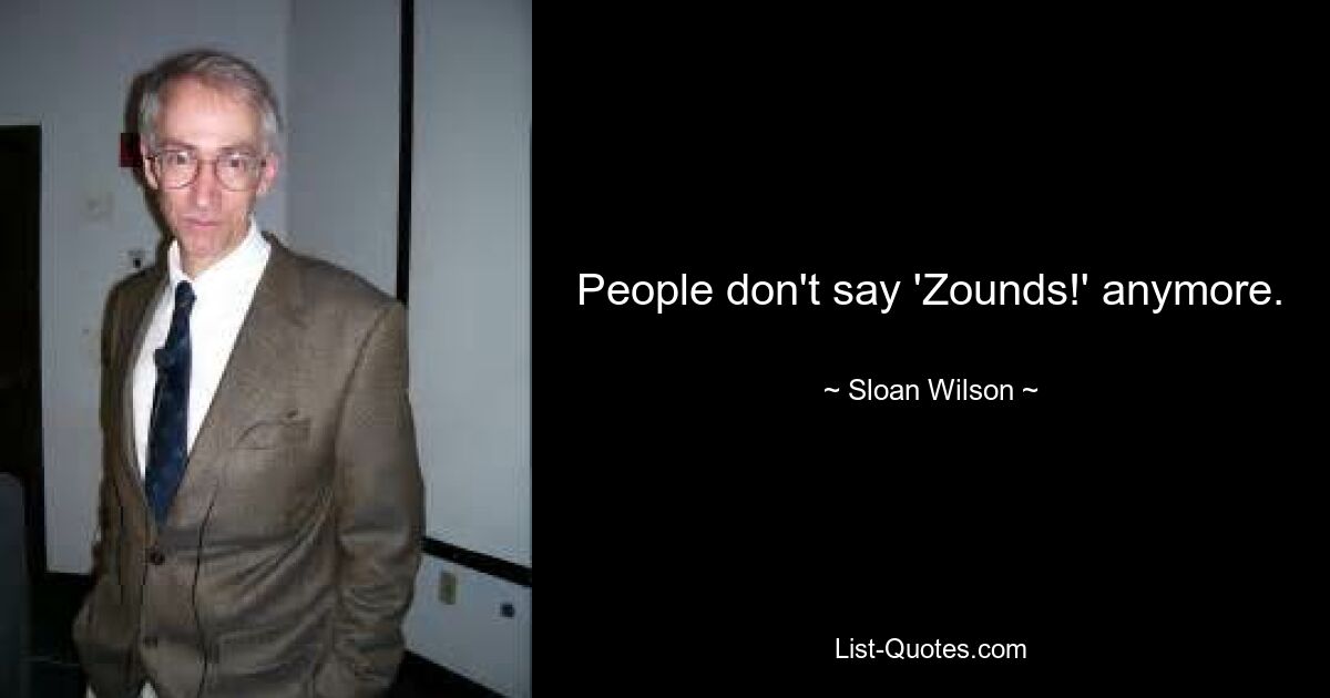 People don't say 'Zounds!' anymore. — © Sloan Wilson