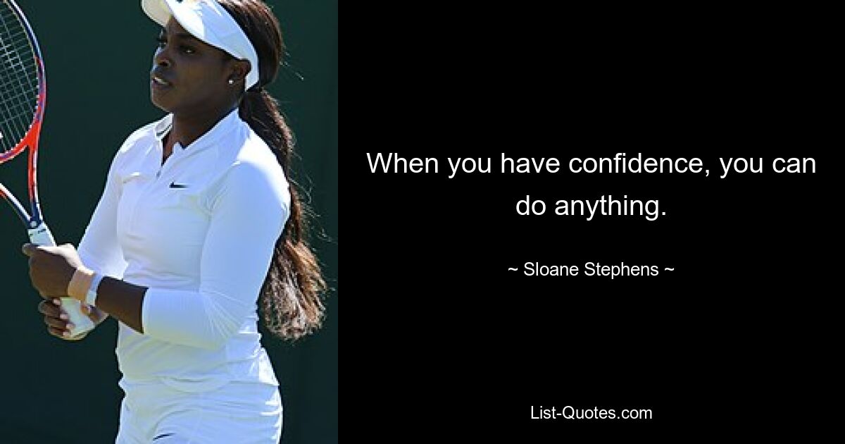 When you have confidence, you can do anything. — © Sloane Stephens