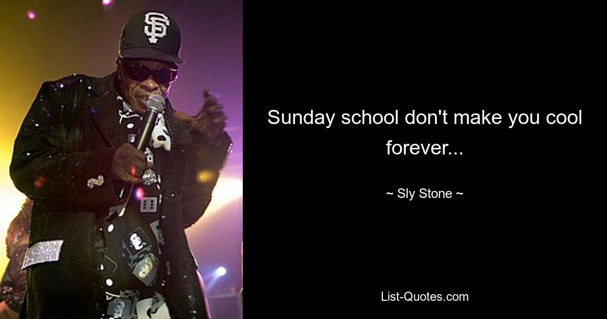 Sunday school don't make you cool forever... — © Sly Stone