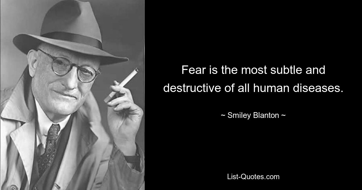 Fear is the most subtle and destructive of all human diseases. — © Smiley Blanton