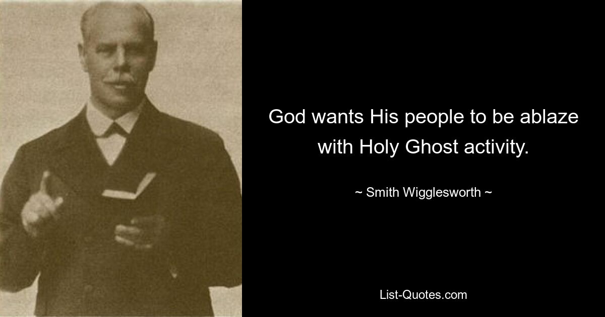 God wants His people to be ablaze with Holy Ghost activity. — © Smith Wigglesworth