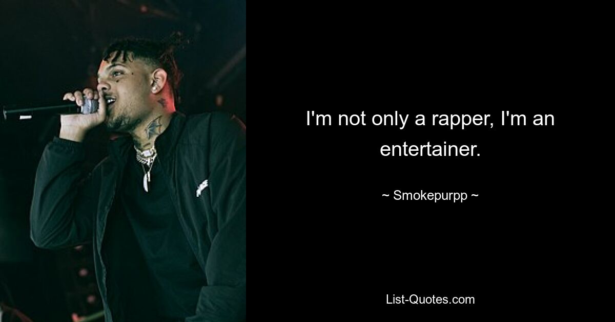 I'm not only a rapper, I'm an entertainer. — © Smokepurpp