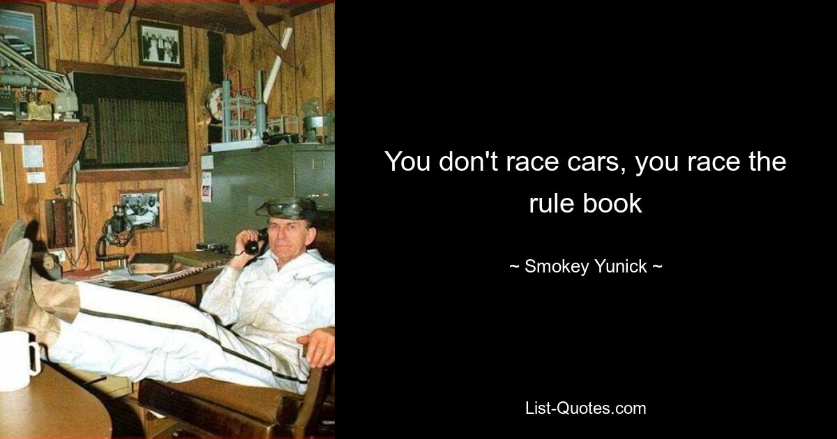 You don't race cars, you race the rule book — © Smokey Yunick