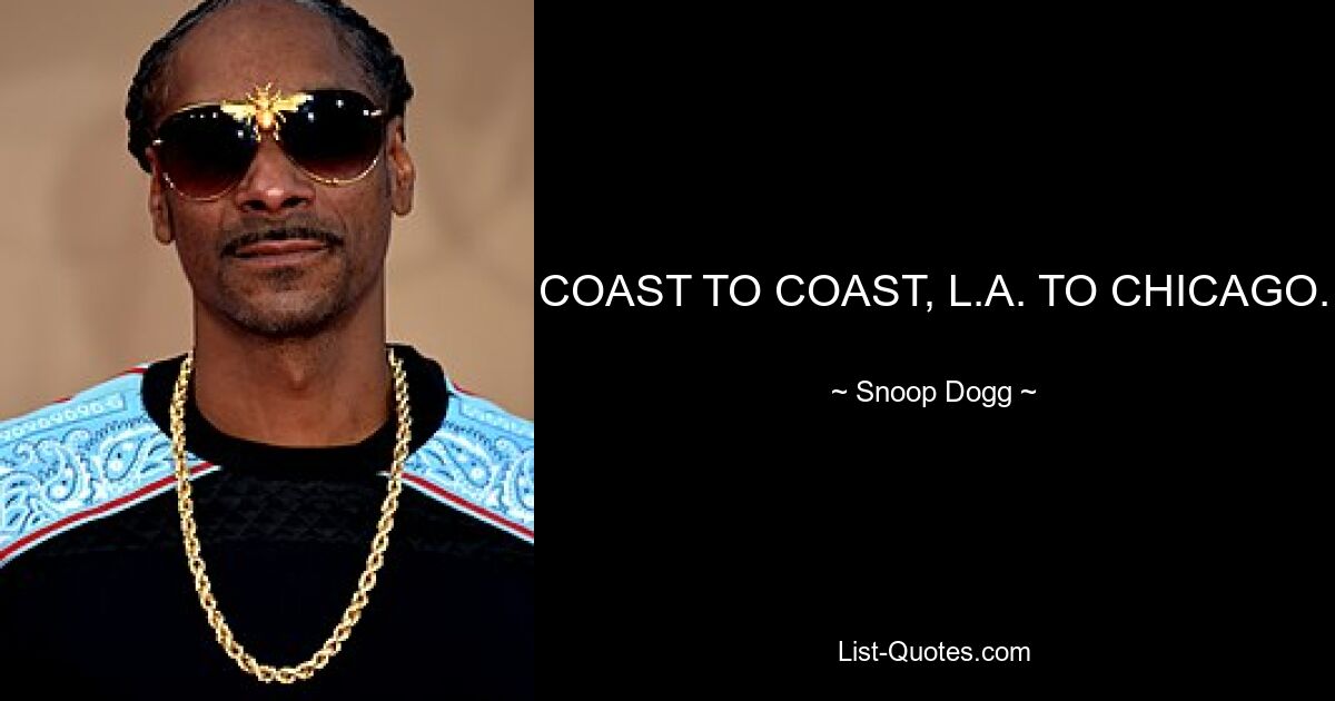 COAST TO COAST, L.A. TO CHICAGO. — © Snoop Dogg