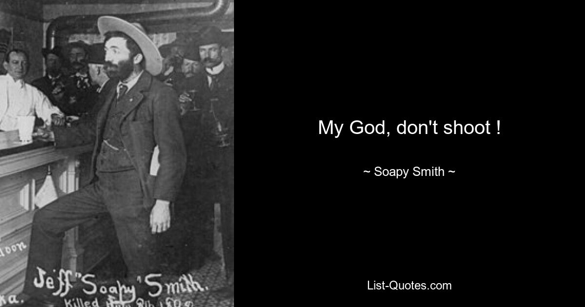 My God, don't shoot ! — © Soapy Smith