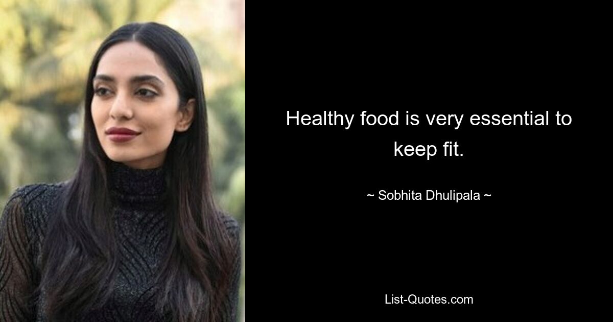 Healthy food is very essential to keep fit. — © Sobhita Dhulipala