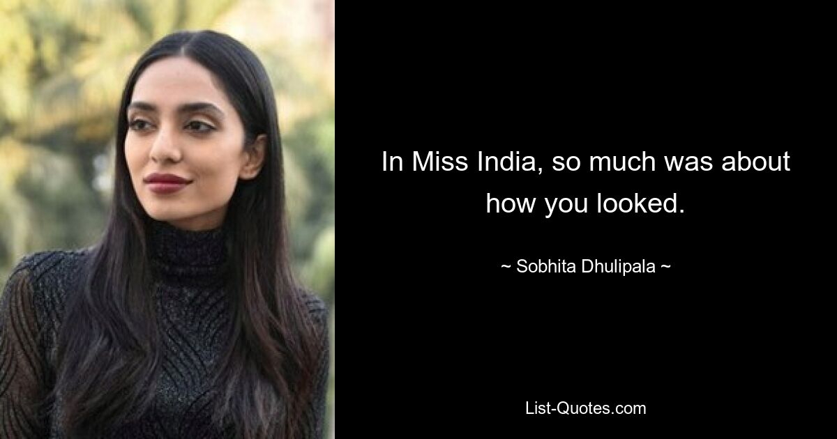 In Miss India, so much was about how you looked. — © Sobhita Dhulipala