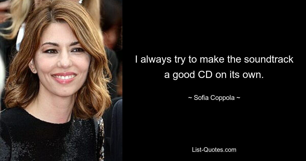 I always try to make the soundtrack a good CD on its own. — © Sofia Coppola