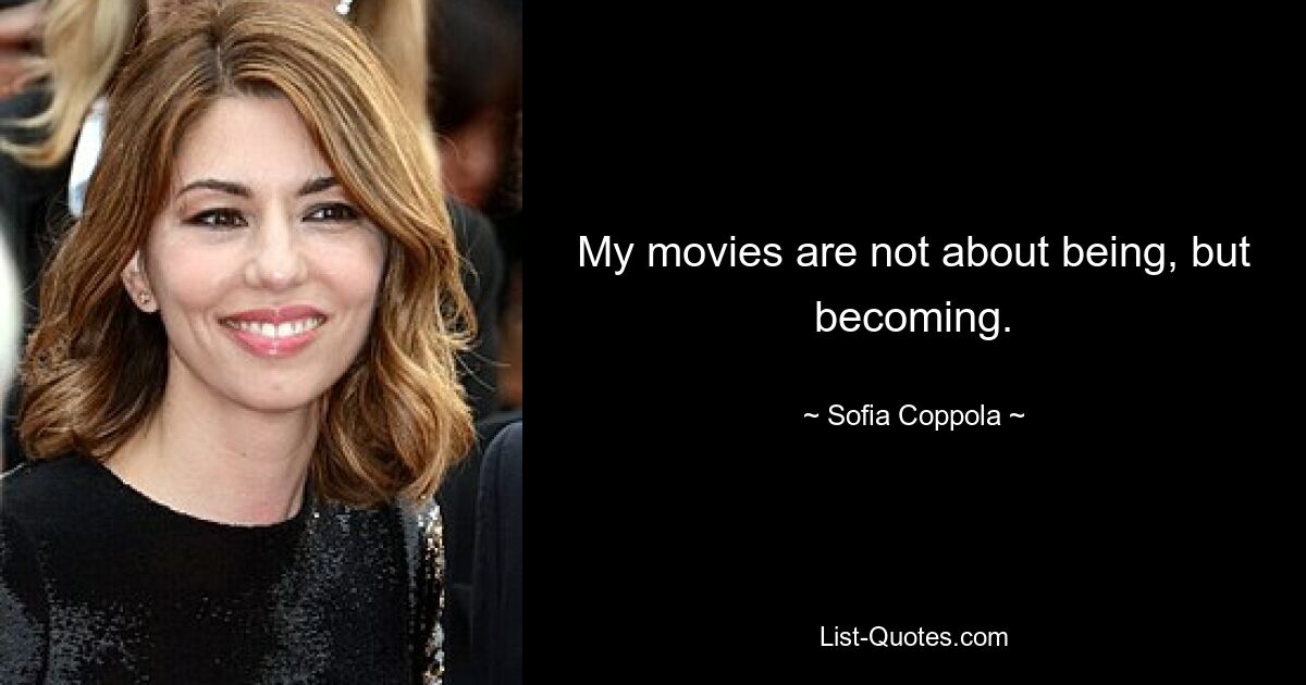 In meinen Filmen geht es nicht um das Sein, sondern um das Werden. — © Sofia Coppola