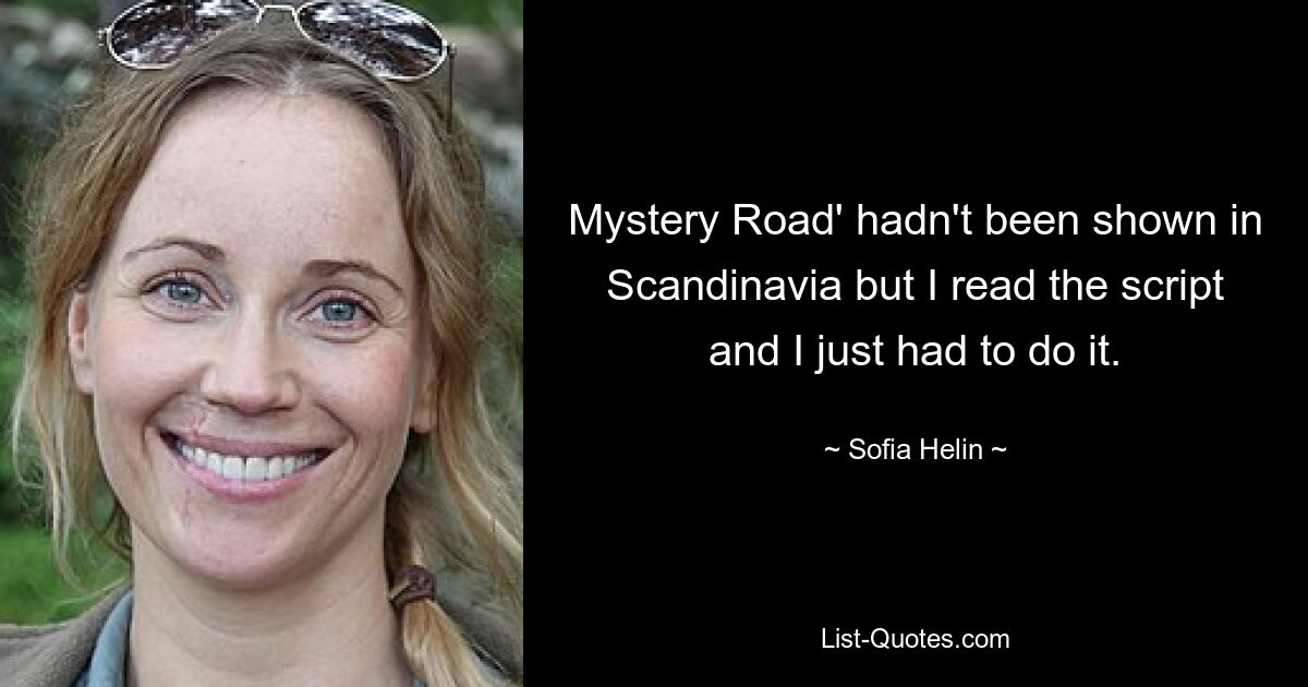 Mystery Road' hadn't been shown in Scandinavia but I read the script and I just had to do it. — © Sofia Helin