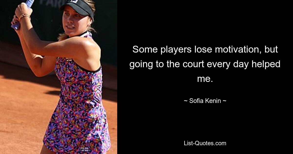 Some players lose motivation, but going to the court every day helped me. — © Sofia Kenin