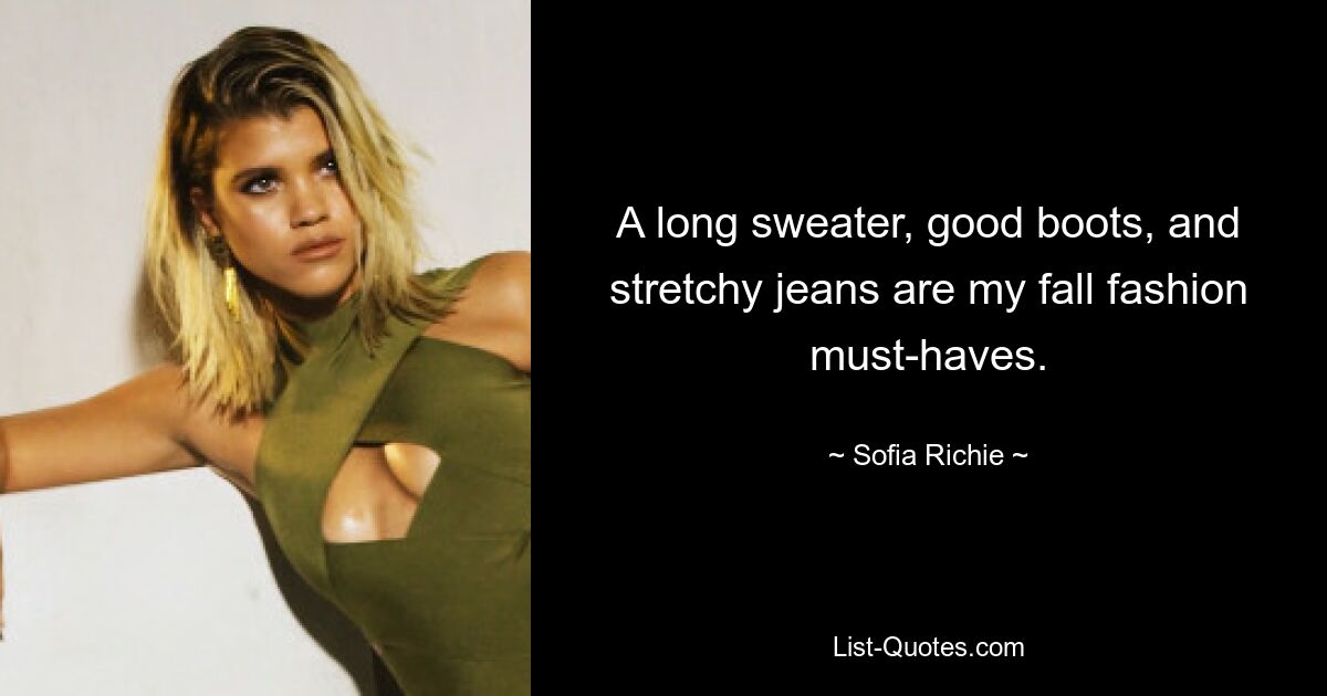 A long sweater, good boots, and stretchy jeans are my fall fashion must-haves. — © Sofia Richie