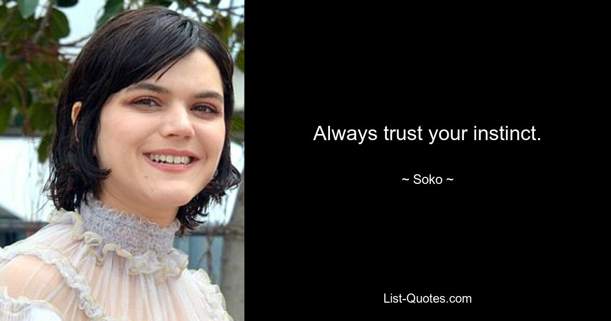 Always trust your instinct. — © Soko