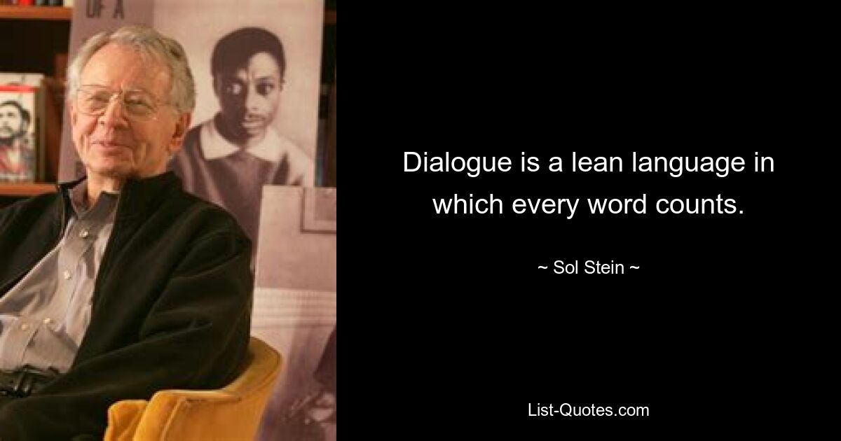 Dialogue is a lean language in which every word counts. — © Sol Stein