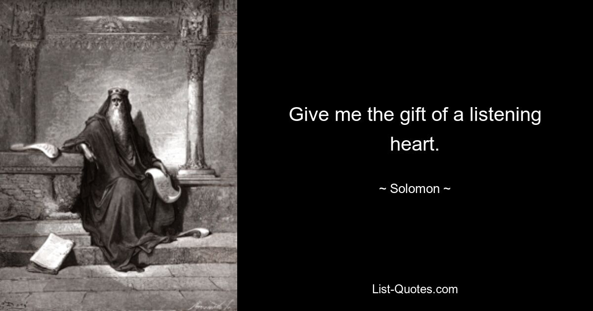 Give me the gift of a listening heart. — © Solomon