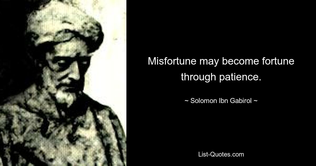 Несчастье может стать удачей благодаря терпению. — © Соломон Ибн Габироль