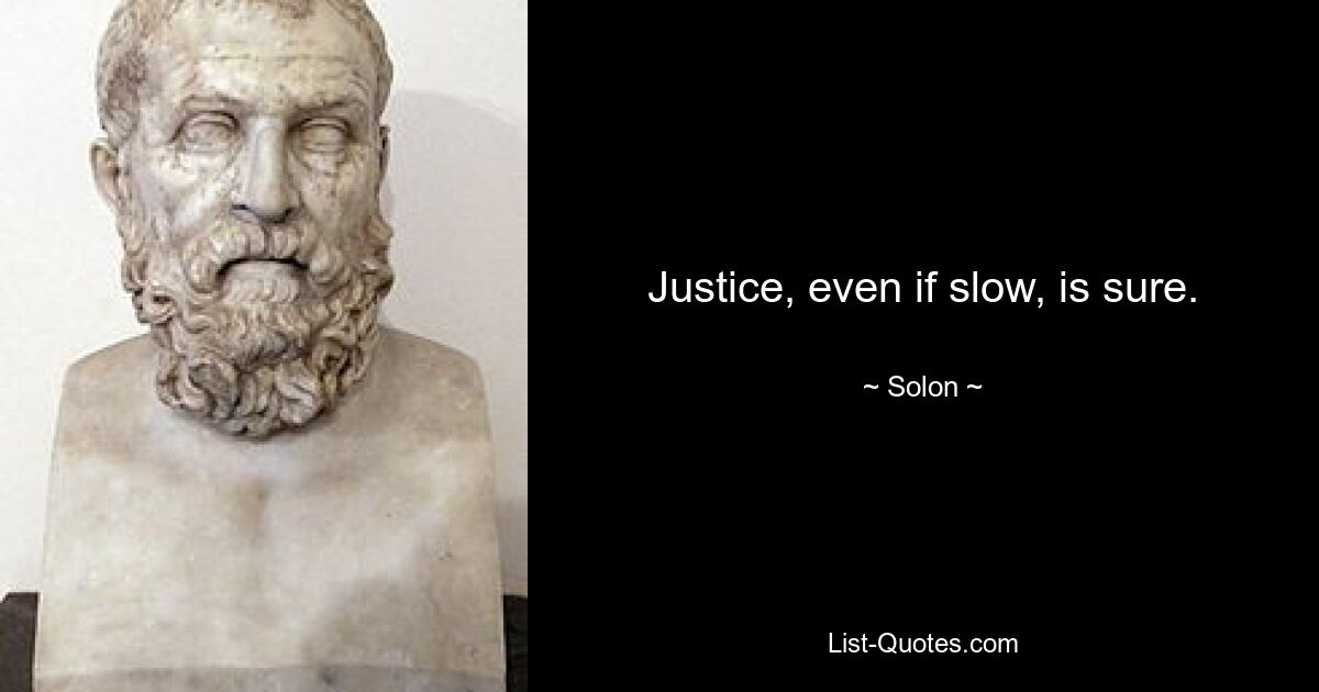 Justice, even if slow, is sure. — © Solon