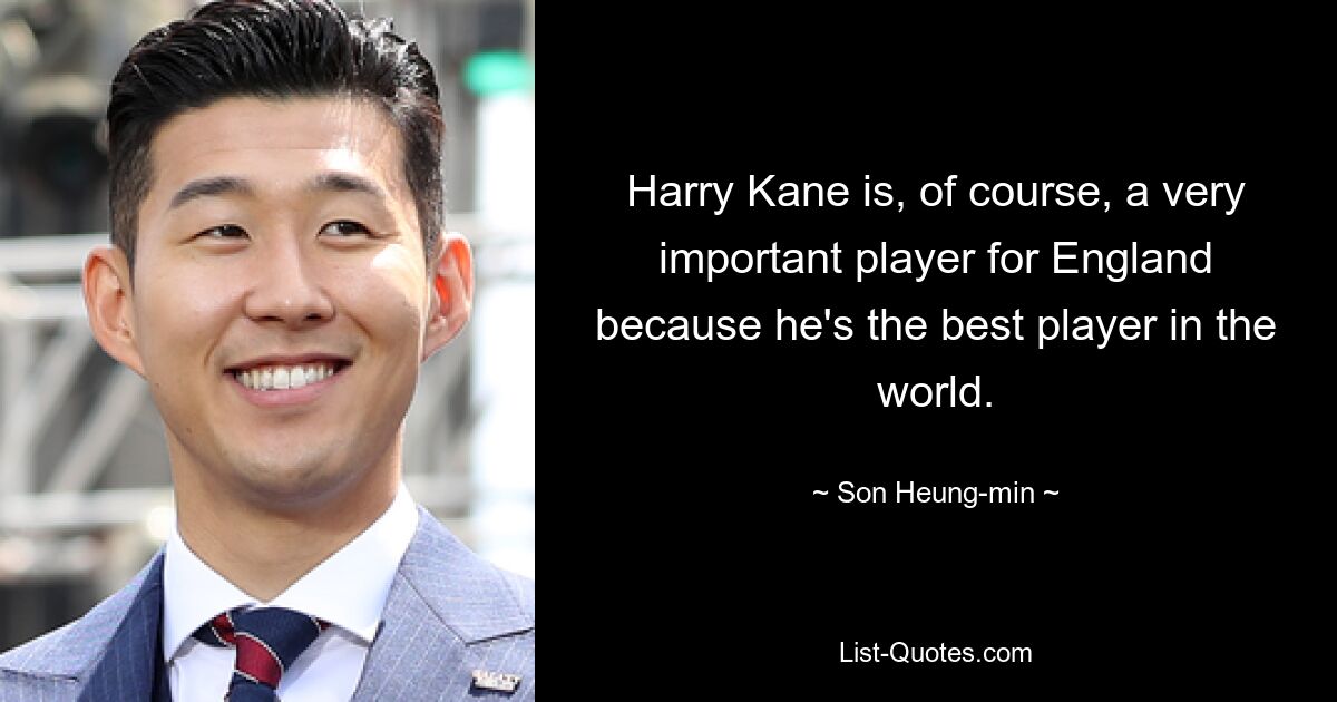 Harry Kane is, of course, a very important player for England because he's the best player in the world. — © Son Heung-min