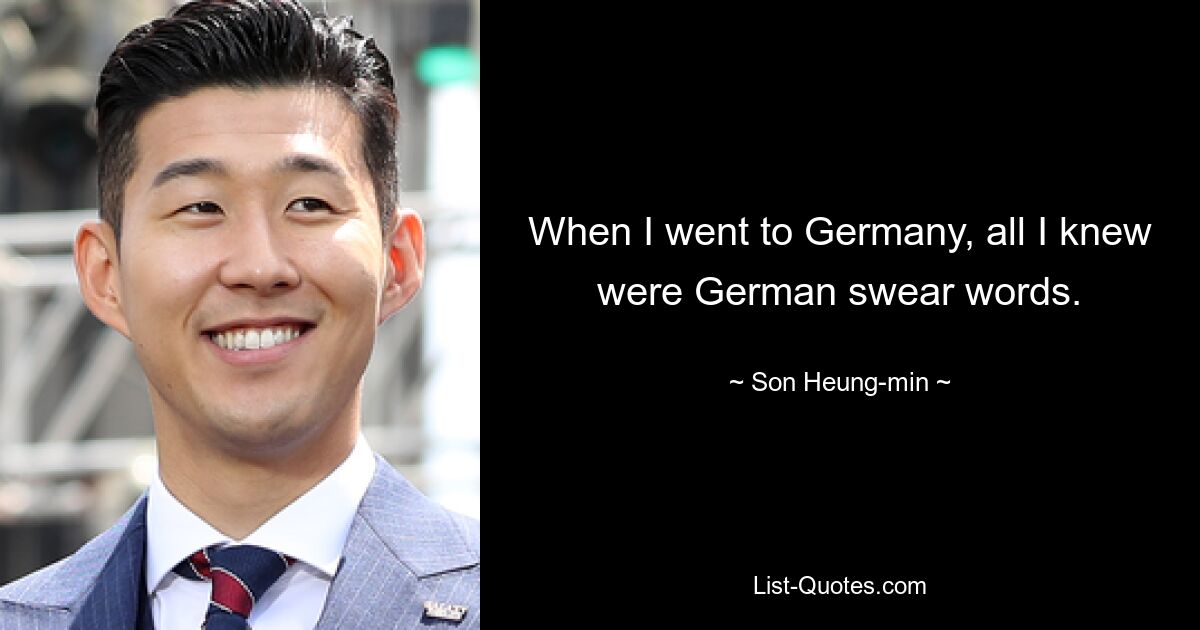 When I went to Germany, all I knew were German swear words. — © Son Heung-min