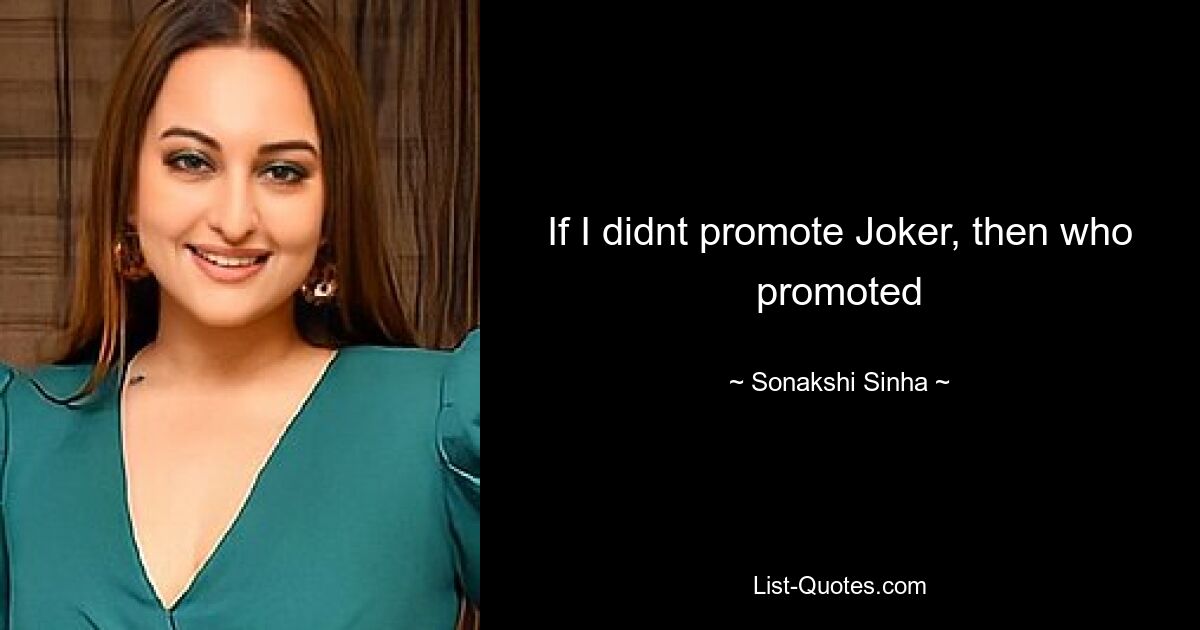 If I didnt promote Joker, then who promoted — © Sonakshi Sinha