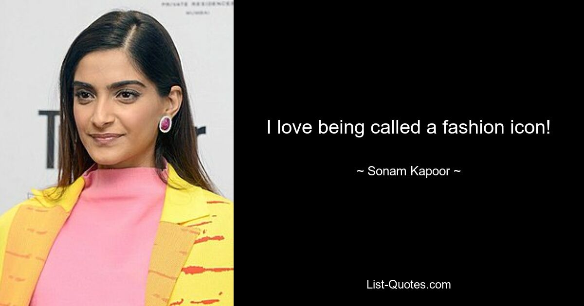 I love being called a fashion icon! — © Sonam Kapoor