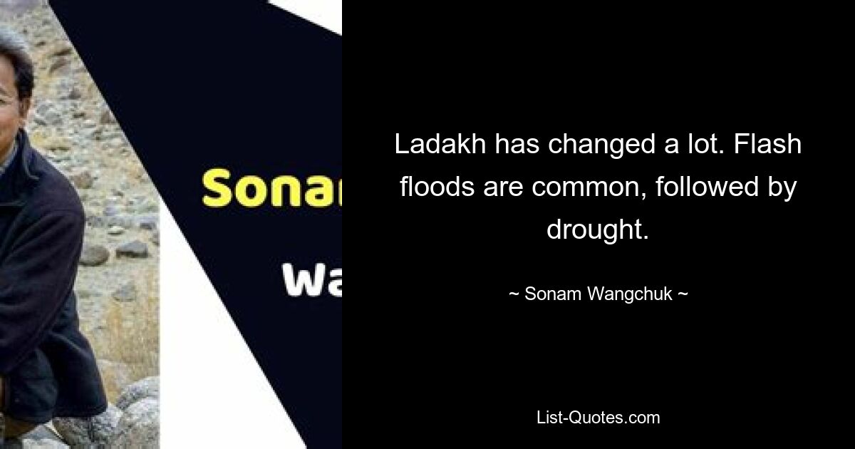 Ladakh has changed a lot. Flash floods are common, followed by drought. — © Sonam Wangchuk