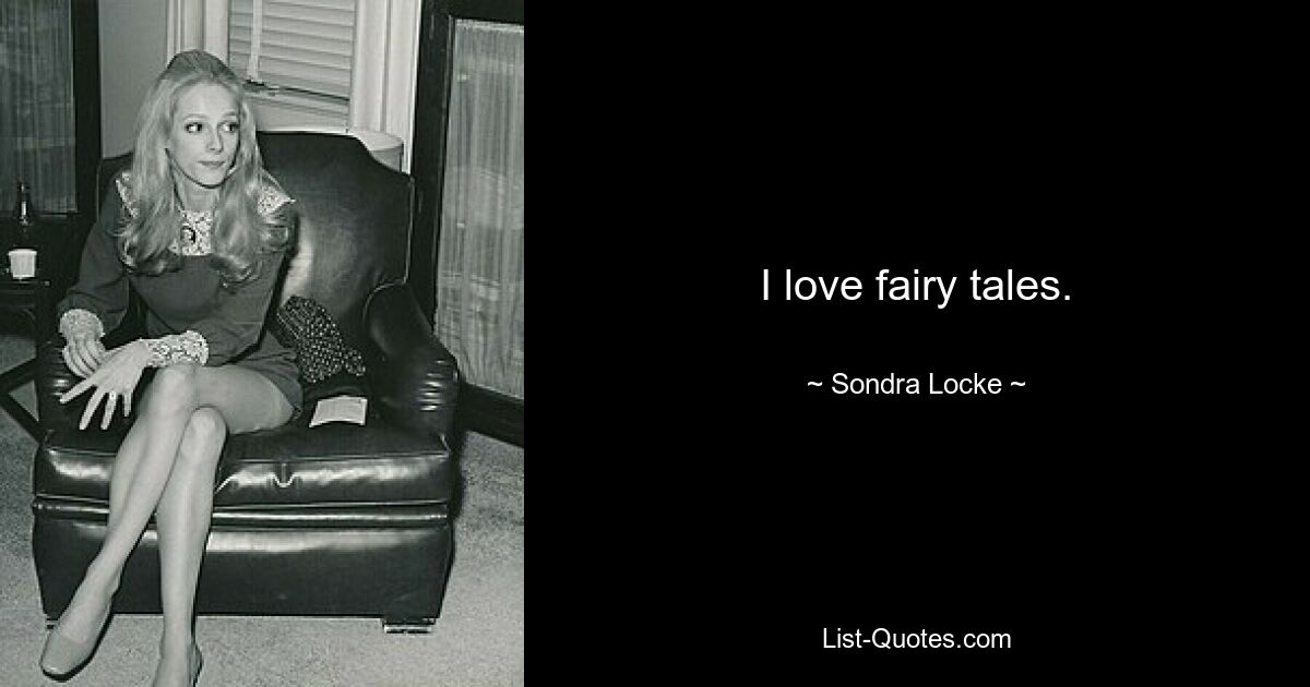 I love fairy tales. — © Sondra Locke