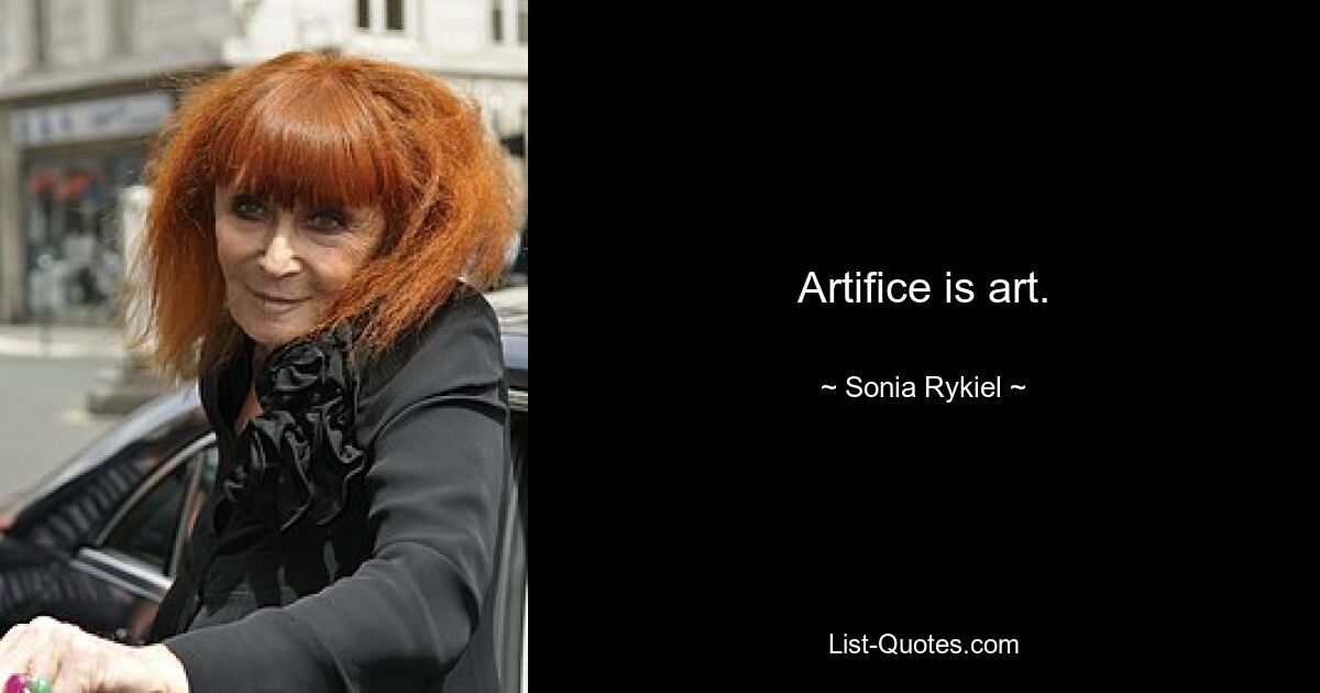 Artifice is art. — © Sonia Rykiel