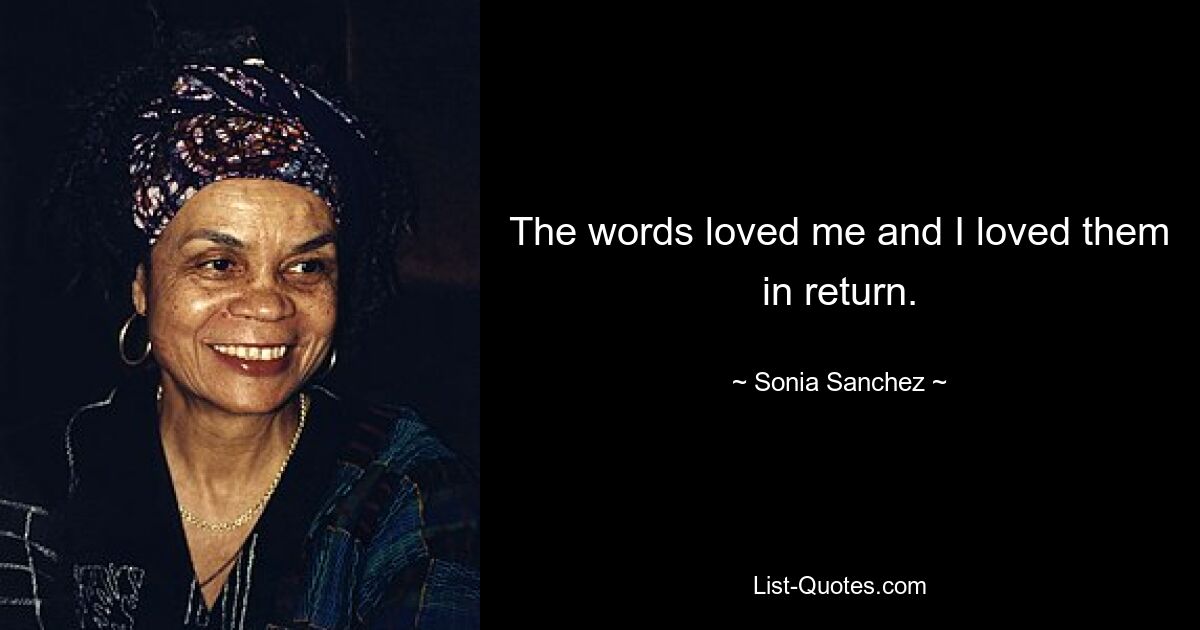 The words loved me and I loved them in return. — © Sonia Sanchez