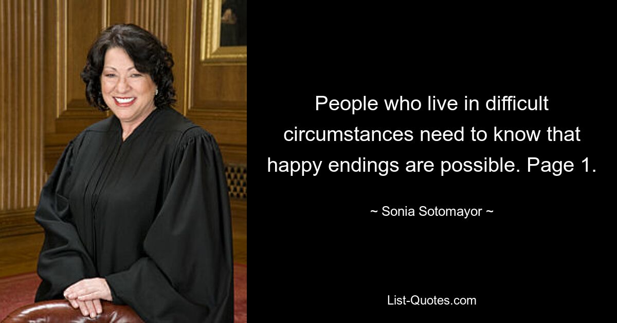 People who live in difficult circumstances need to know that happy endings are possible. Page 1. — © Sonia Sotomayor