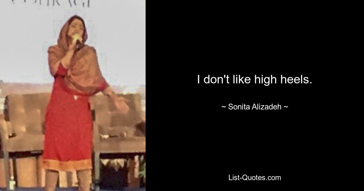 I don't like high heels. — © Sonita Alizadeh