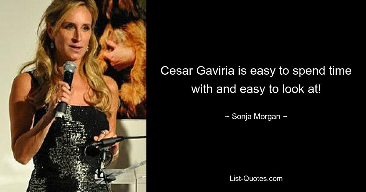 Cesar Gaviria is easy to spend time with and easy to look at! — © Sonja Morgan