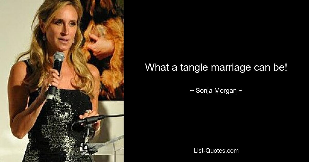 What a tangle marriage can be! — © Sonja Morgan