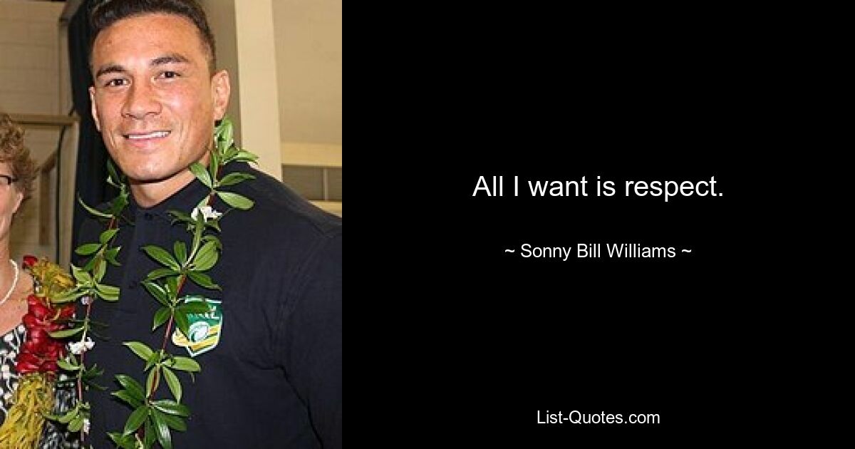 All I want is respect. — © Sonny Bill Williams