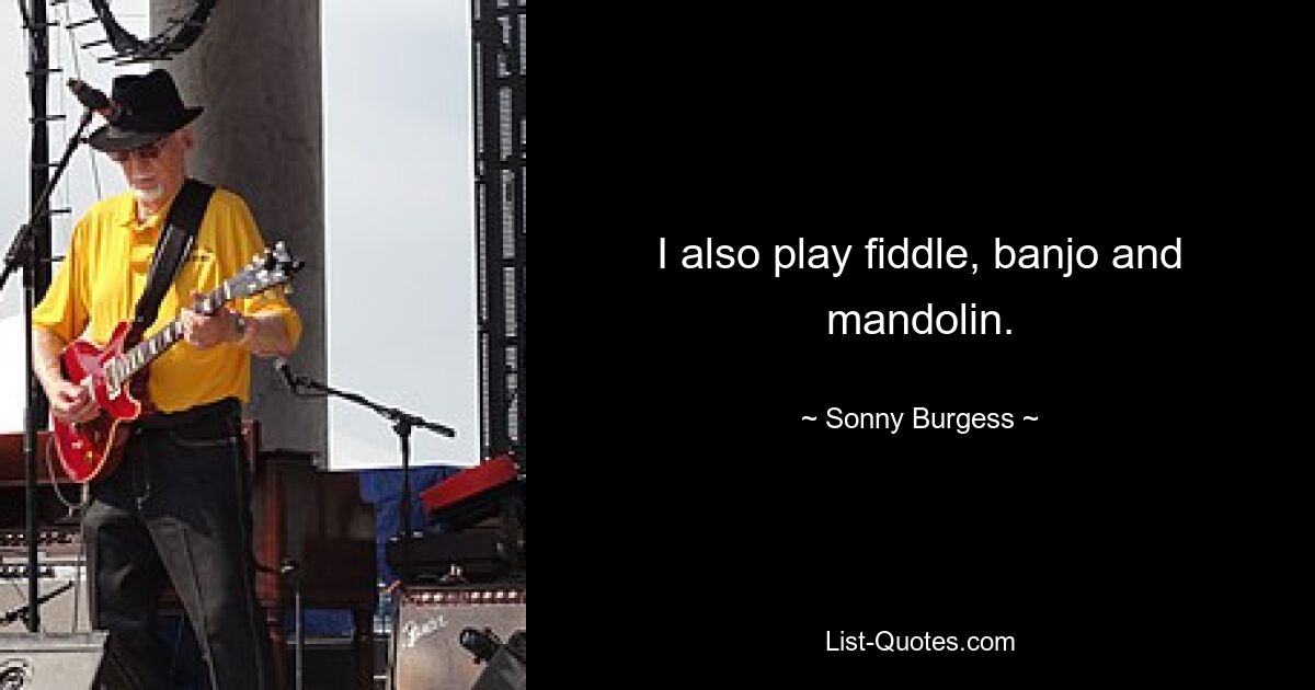 I also play fiddle, banjo and mandolin. — © Sonny Burgess