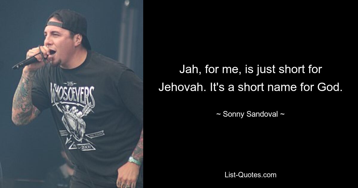 Jah, for me, is just short for Jehovah. It's a short name for God. — © Sonny Sandoval