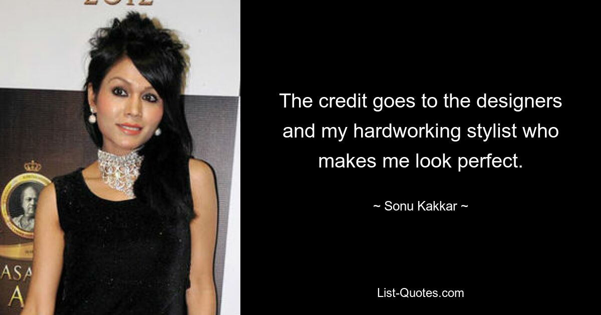 The credit goes to the designers and my hardworking stylist who makes me look perfect. — © Sonu Kakkar