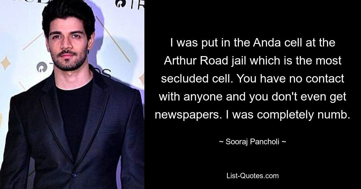 I was put in the Anda cell at the Arthur Road jail which is the most secluded cell. You have no contact with anyone and you don't even get newspapers. I was completely numb. — © Sooraj Pancholi