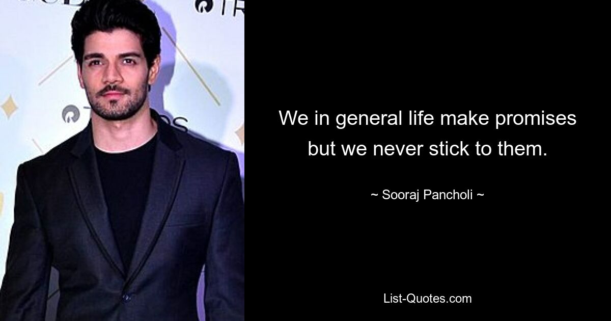 We in general life make promises but we never stick to them. — © Sooraj Pancholi