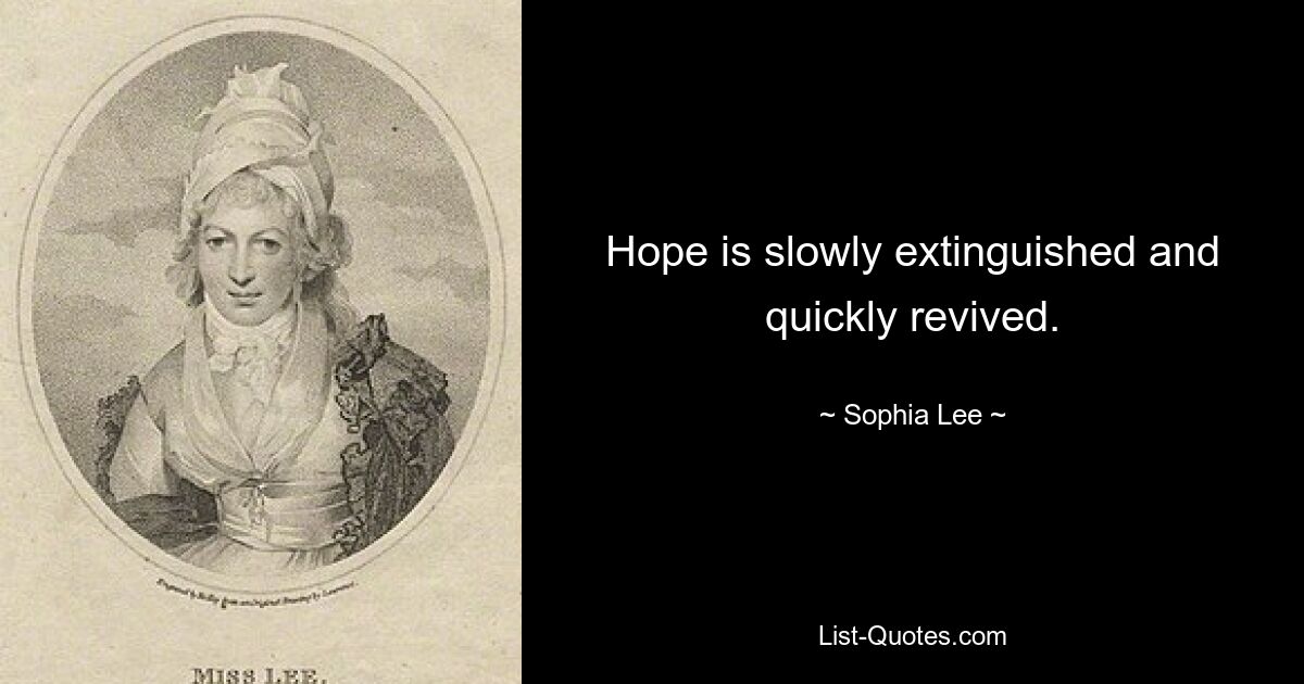 Hope is slowly extinguished and quickly revived. — © Sophia Lee