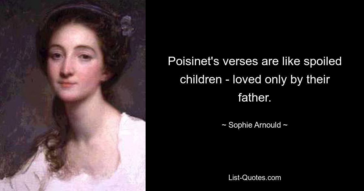 Poisinet's verses are like spoiled children - loved only by their father. — © Sophie Arnould