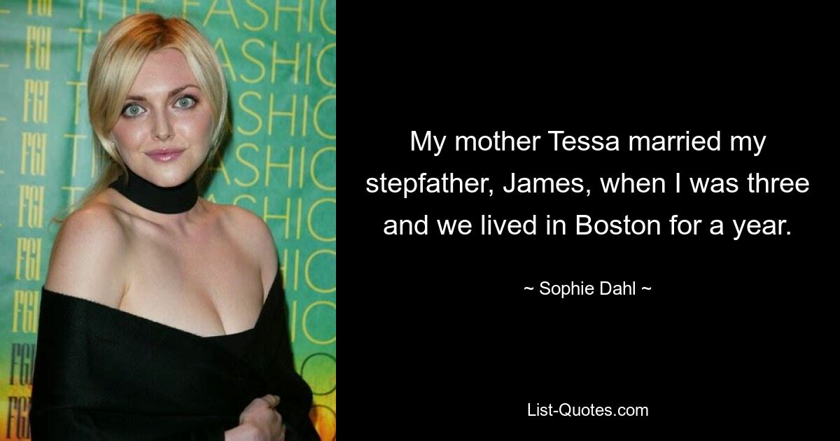 My mother Tessa married my stepfather, James, when I was three and we lived in Boston for a year. — © Sophie Dahl