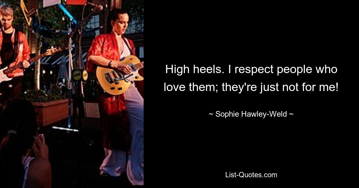 High heels. I respect people who love them; they're just not for me! — © Sophie Hawley-Weld