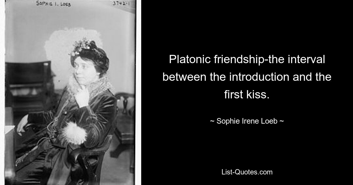 Platonic friendship-the interval between the introduction and the first kiss. — © Sophie Irene Loeb