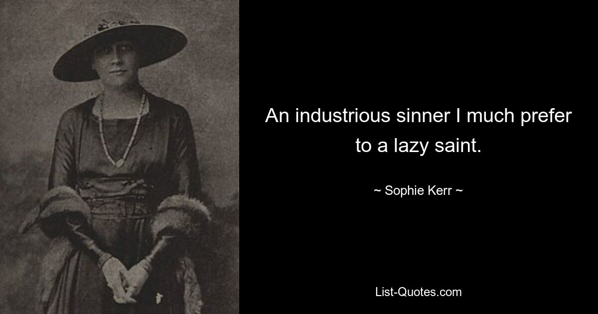 An industrious sinner I much prefer to a lazy saint. — © Sophie Kerr