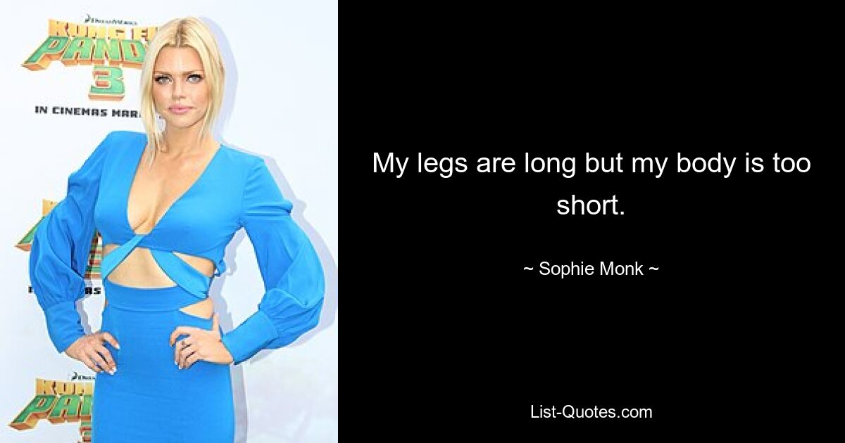 My legs are long but my body is too short. — © Sophie Monk