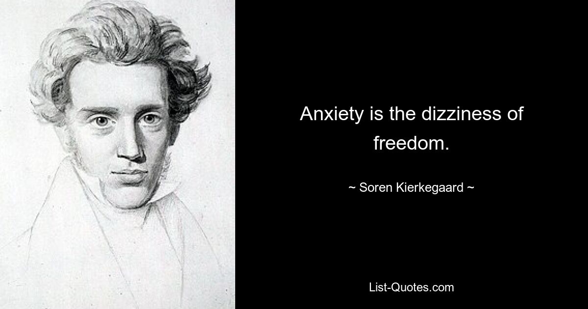 Anxiety is the dizziness of freedom. — © Soren Kierkegaard