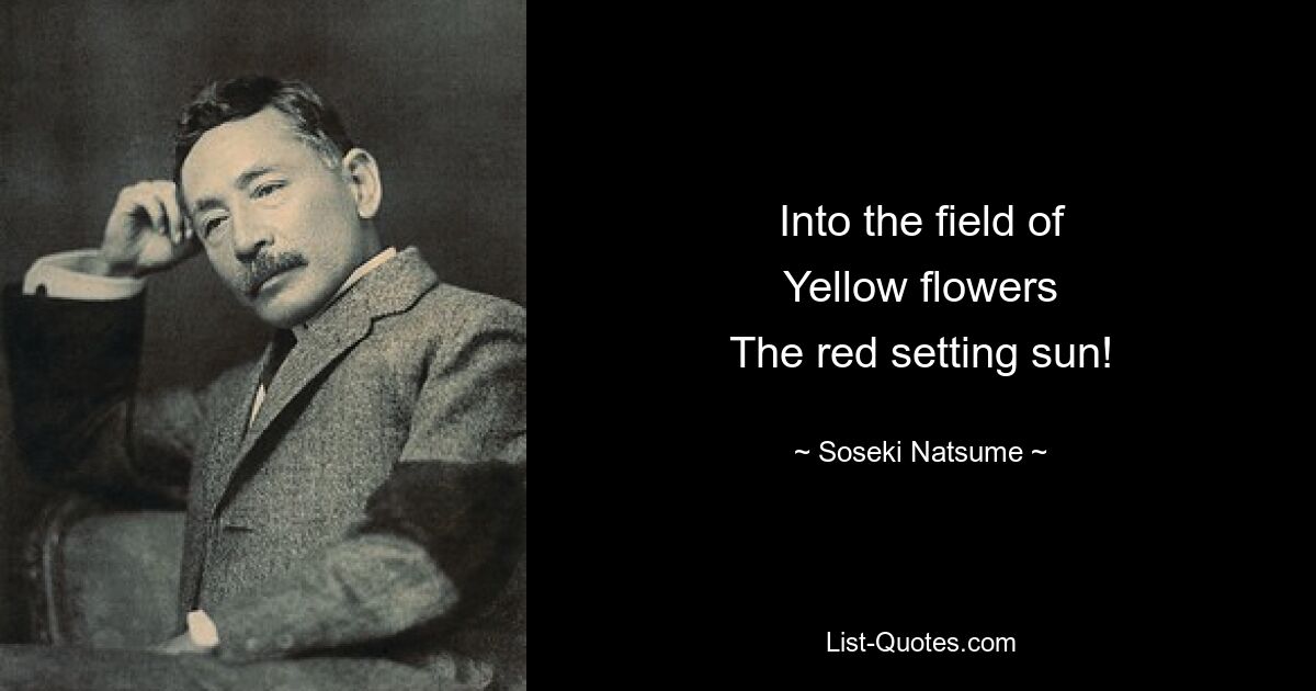 Into the field of
Yellow flowers
The red setting sun! — © Soseki Natsume