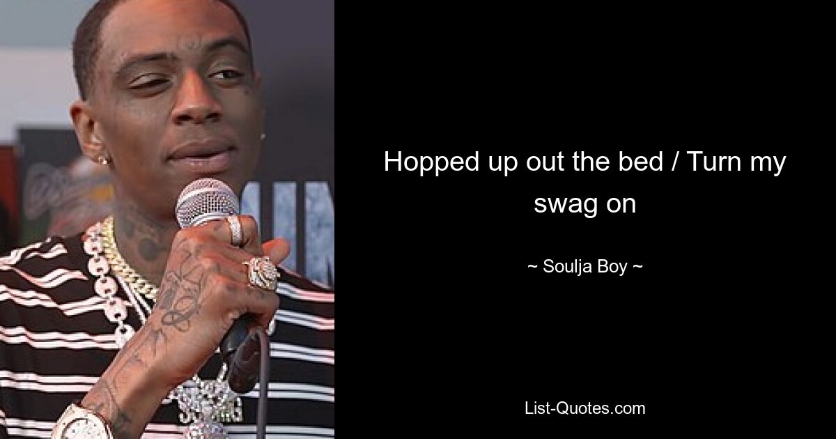 Hopped up out the bed / Turn my swag on — © Soulja Boy